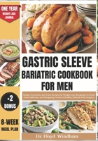 Gastric Sleeve Bariatric Cookbook for Men: Simple, Nutritious, and Tasty Recipes for Weight Loss, Breaking Free from Food Addiction, and Navigating ... Post-Surgery.+ One Year Weight Loss Journal B0CTXF5X3C Book Cover