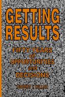Getting Results: Fifty Years of Opportunities and Decisions 0615477534 Book Cover