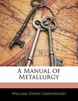 A Manual of Metallurgy: Copper, lead, zinc, mercury, silver, gold, nickel, cobalt and aluminium 1016749783 Book Cover