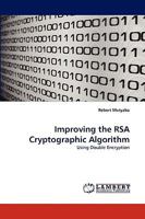 Improving the RSA Cryptographic Algorithm: Using Double Encryption 3838347188 Book Cover