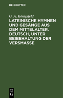 Lateinische Hymnen und Gesänge aus dem Mittelalter. Deutsch, unter Beibehaltung der Versmaße 3112639898 Book Cover