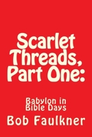Scarlet Threads, Part One:: Babylon in Bible Days 1477496750 Book Cover