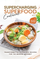 Supercharging Superfood Cookbook: Transformative Superfood Recipes for the Modern Gourmet B0CDNGXSP1 Book Cover