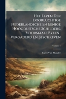 Het Leven Der Doorluchtige Nederlandsche En Eenige Hoogduitsche Schilders, Voormaals Byeen-Vergaderd En Beschreven, Volume 1 1287561748 Book Cover