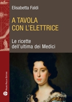 A tavola con l’Elettrice: Le ricette dell’ultima dei Medici (Storie del mondo Tascabili) 8856404893 Book Cover