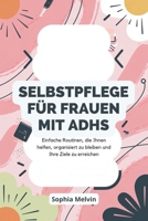 SELBSTPFLEGE FÜR FRAUEN MIT ADHS: Einfache Routinen, die Ihnen helfen, organisiert zu bleiben und Ihre Ziele zu erreichen (German Edition) B0F3VPQ298 Book Cover