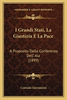 I Grandi Stati, La Giustizia E La Pace: A Proposito Della Conferenza Dell' Aia (1899) 1141675471 Book Cover