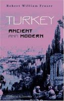 Turkey, Ancient and Modern: A History of the Ottoman Empire from the Period of Its Establishment to the Present Time 1017121044 Book Cover