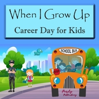 When I Grow Up. Career Day for Kids. B0BP9GT389 Book Cover