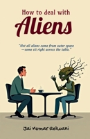 How to deal with Aliens: "Not all aliens come from outer space-some sit right across the table." B0FQTSK8XC Book Cover