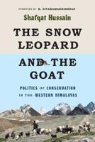 The Snow Leopard and the Goat: Politics of Conservation in the Western Himalayas (Culture, Place, and Nature) 0295746572 Book Cover