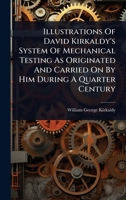 Illustrations Of David Kirkaldy's System Of Mechanical Testing As Originated And Carried On By Him During A Quarter Century 1024489639 Book Cover