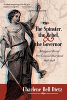 The Spinster, the Rebel, and the Governor: Margaret Brent Pre-Colonial Maryland 1638-1648 194521239X Book Cover