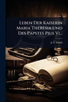 Leben Der Kaiserin Maria Theresia Und Des Papstes Pius Vi... (German Edition) 1024942600 Book Cover