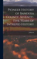 Pioneer History of Bandera County, Seventy-five Years of Intrepid History 101560868X Book Cover