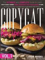 Copycat Recipes: VOL. I - The Ultimate and Complete Guide to Learn How to Easily Making Original Restaurants' Most Famous Recipes at Home, in a Healthy Way, to Share With Your Family and Friends. 1802515542 Book Cover
