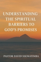 Understanding the Spiritual Barriers to God's Promises: Why Many people don't see the manifestation of God B0F74RRLMP Book Cover