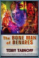 The Bone Man of Benares: A Lunatic Trip Through Love and the World 0988858509 Book Cover