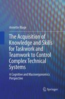 The Acquisition of Knowledge and Skills for Taskwork and Teamwork to Control Complex Technical Systems: A Cognitive and Macroergonomics Perspective 9402406425 Book Cover