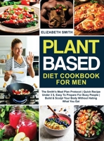 Plant Based Diet Cookbook for Men: The Smith's Meal Plan Protocol - Quick Recipe Under 3$, Easy To Prepare For Busy People- Build and Sculpt Your Body ... What You Eat 1801645566 Book Cover