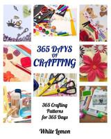 Crafting: 365 Days of Crafting: 365 Crafting Patterns for 365 Days (Crafting Books, Crafts, DIY Crafts, Hobbies and Crafts, How to Craft Projects, Handmade, Holiday Christmas Crafting Ideas) 1539929604 Book Cover