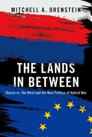 The Lands in Between: Russia vs. the West and the New Politics of Hybrid War 0190936142 Book Cover