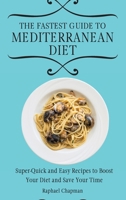 The Fastest Guide to Mediterranean Diet: Super-Quick and Easy Recipes to Boost Your Diet and Save Your Time 1802693815 Book Cover
