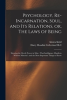 Psychology, Re-incarnation, Soul, and Its Relations, or, The Laws of Being: Showing the Occult Forces in Man: That Intelligence Manifests Without Mate 1018741933 Book Cover