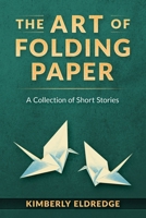 The Art of Folding Paper: A Collection of Short Stories B0F2Z43FF7 Book Cover