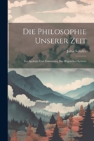 Die Philosophie Unserer Zeit: Zur Apologie Und Erläuterung Des Hegelschen Systems 1021734268 Book Cover