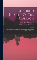 Ice-bound Heights Of The Mustagh: An Account Of Two Seasons Of Pioneer Exploration In The Baltistan Himálaya 1016449534 Book Cover