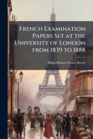 French Examination Papers Set at the University of London from 1839 to 1888 1148650261 Book Cover