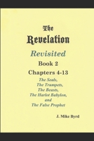 THE REVELATION REVISITED II (Chapters 4-13): The Seven Seals and The Seven Trumpets, The Scarlet Beast and The Woman, The Beasts and the False Prophet 1080847952 Book Cover