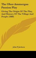The Ober-Ammergau Passion Play: Giving The Origin Of The Play, And History Of The Village And People (1880) 1165170027 Book Cover
