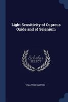 Light Sensitivity of Cuprous Oxide and of Selenium 1022143867 Book Cover