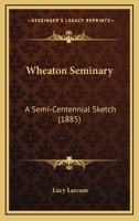 Wheaton Seminary: A Semi-Centennial Sketch 1120955475 Book Cover