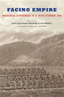 Facing Empire: Indigenous Experiences in a Revolutionary Age 1421426560 Book Cover