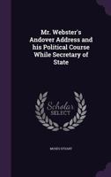 Mr. Webster's Andover address and his political course while secretary of state 0526540265 Book Cover