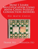 Mom! I Learn Multiplication Using Math-Chess-Puzzles Connection Answers: Ho Math Chess Tutor Franchise Learning Centre 192781488X Book Cover