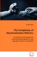 The Complexity of Decentralisation Reforms: An analysis of the spaces for community participationin the education sector in Cambodia 3639084365 Book Cover