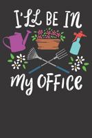 Notebook: Gardener Gardening I'll Be In My Office 6x9 College Ruled 120 Pages 1080967664 Book Cover