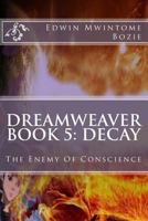 Dreamweaver Book 5: Decay: The Enemy Of Conscience 1500370754 Book Cover