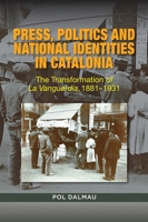 Press, Politics and National Identity in Catalonia: The Transformation of La Vanguardia, 1881-1931 1845198158 Book Cover