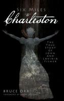 Six Miles to Charleston: The True Story of John and Lavinia Fisher 1609491173 Book Cover