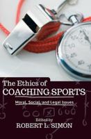 The Ethics of Coaching Sports: Moral Social and Legal Issues 0813346088 Book Cover