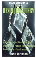 FROM AMATEUR TO PRO RESIN JEWELLERY: An Illustrative and Descriptive Guide with Amazing Pictures on How to Make Resin Jewellery from the Scratch B08762FTR1 Book Cover