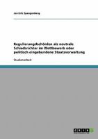 Regulierungsbehörden als neutrale Schiedsrichter im Wettbewerb oder politisch eingebundene Staatsverwaltung 3638648613 Book Cover