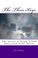 The Three Keys: The Secret to Being Filled Daily with God's Spirit 1523231130 Book Cover