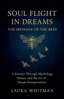 Soul Flight in Dreams: The Message of the Bees B0F6X8LQ76 Book Cover