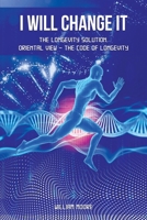 I Will Change It: The Longevity Solution. Oriental View – the Code of Longevity B098PGK2M2 Book Cover